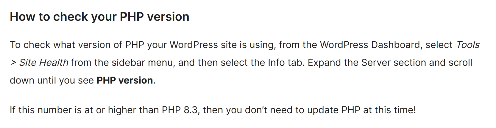 WordPress.org support page, How to check your PHP version: from the WordPress Dashboard select Tools, Site Health, then the Info tab, expand the Server section and scroll down to PHP version.