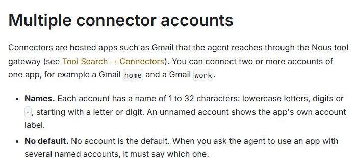Hermes Agent docs, Multiple connector accounts: connectors are hosted apps such as Gmail that the agent reaches through the Nous tool gateway, and you can connect a Gmail home and a Gmail work.