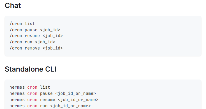 Hermes Agent docs, Scheduled Tasks: chat commands /cron list, pause, resume, run and remove, and the standalone CLI commands hermes cron list, pause, resume and run.
